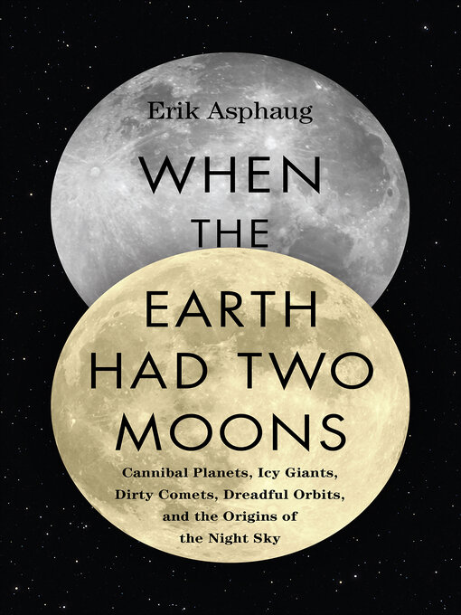 Title details for When the Earth Had Two Moons by Erik Asphaug - Wait list